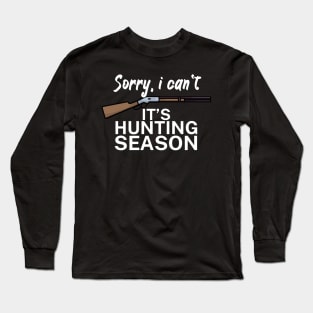 Sorry I can’t It’s hunting season Long Sleeve T-Shirt